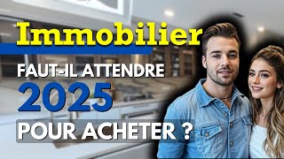 Immobilier  Fautil attendre 2025 pour acheter [upl. by Aiynot521]