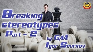 Breaking stereotypes Part  2 by GM Igor Smirnov [upl. by Durst135]