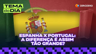 TEMA DO DIA  Espanha x Portugal a diferença é assim tão grande [upl. by Laurena403]