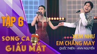 SONG CA GIẤU MẶT TẬP 6  XEM NHƯ EM CHẲNG MAY  Quốc Thiên Ann Nguyễn [upl. by Mckinney]