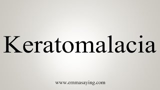 How To Say Keratomalacia [upl. by Chavez]