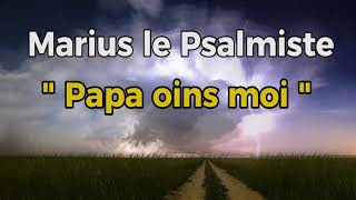 Marius le Psalmiste quotPapa oins moi quot [upl. by Ydnic863]