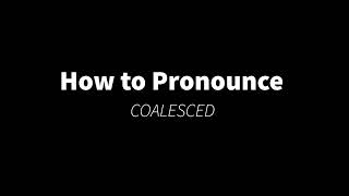 How to Pronounce COALESCED grow together [upl. by Wetzell]