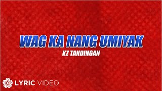 Wag Ka Nang Umiyak  KZ Tandingan Lyrics  From quotFPJs Ang Probinsyano Tuloy ang Labanquot [upl. by Aisatsana]