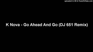 K Nova  Go Ahead And Go DJ 651 Remix [upl. by Mandell]