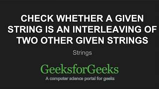 Check whether a given string is an interleaving of two other given strings  GeeksforGeeks [upl. by Aleira]