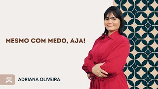 MESMO COM MEDO AJA  ADRIANA OLIVEIRA  30122023 [upl. by Rahs741]