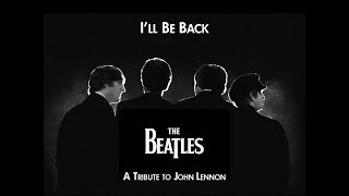 The Beatles  Ill Be Back A Tribute to John Lennon HD [upl. by Flore551]