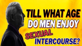 Till what age do men enjoy sexual intercourse  Mens Sexuality [upl. by Anrehs]