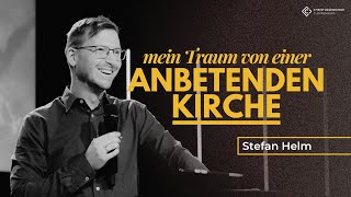 Mein Traum von einer anbetenden Kirche  Stefan Helm  Christusgemeinde Cloppenburg [upl. by Ennaeiluj670]