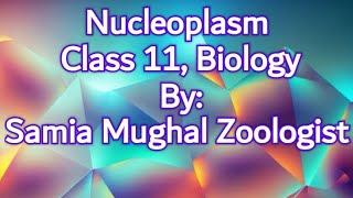 Nucleoplasm  Chapter  4  Class 11  Biology  By Samia Mughal Zoologist [upl. by Ursel190]