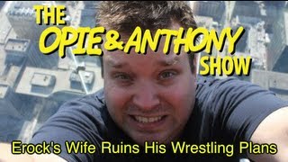 Opie amp Anthony Erocks Wife Ruins His Wrestling Plans 061812 [upl. by Leunammi]