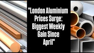 quotLondon Aluminium Prices Surge Biggest Weekly Gain Since Aprilquot [upl. by Romanas]