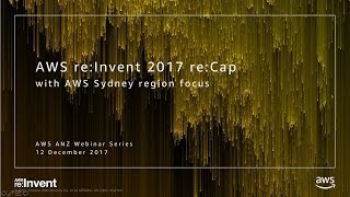 AWS ANZ Webinar Series  AWS reInvent Recap Webinar 2017 [upl. by Ennis]