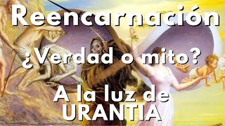 LA REENCARNACIÓN ¿Verdad o Mito Los Espornagia A la luz del libro de Urantia [upl. by Aleen]