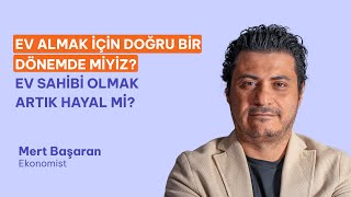 Ev Almak İçin Doğru Bir Dönem mi Ev Sahibi Olmak Artık Hayal mi Mert Başaran Yorumluyor [upl. by Kosak]