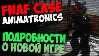 FNAF CASE Animatronics  ПОДРОБНОСТИ О НОВОЙ ИГРЕ [upl. by Higgins]