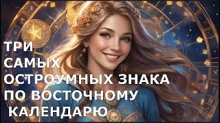 Три САМЫХ ОСТРОУМНЫХ ЗНАКА ПО ВОСТОЧНОМУ КАЛЕНДАРЮ [upl. by Sajet]