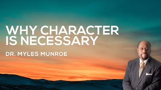 Why Character Is Necessary  Dr Myles Munroe [upl. by Notna]