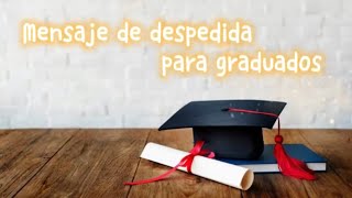 Mensaje de despedida a graduados Palabras para graduación Agradecimientos [upl. by Amlet]