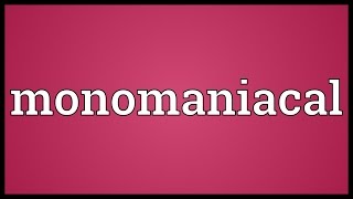 Monomaniacal Meaning [upl. by Lyrrad]