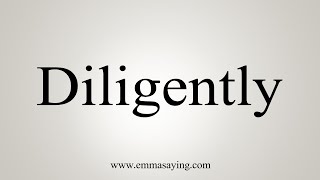 How To Say Diligently [upl. by Annair]