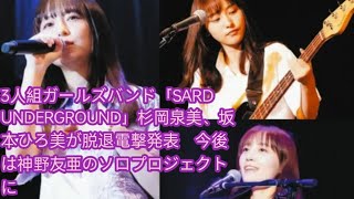 3人組ガールズバンド「SARD UNDERGROUND」杉岡泉美、坂本ひろ美が脱退電撃発表 今後は神野友亜のソロプロジェクトに [upl. by Enymzaj]