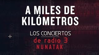 Nunatak  Conciertos de Radio 3  A miles de kilómetros [upl. by Ellivro237]