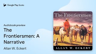 The Frontiersmen A Narrative by Allan W Eckert · Audiobook preview [upl. by Ytirahc]