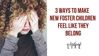 3 Ways to Make New Foster Children Feel Like They Belong [upl. by Nakah]