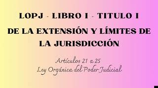 EXTENSIÓN Y LIMITES DE LA JURISDICCIÓN Titulo I Libro I art 21 a 25 LOPJ [upl. by Aluk]