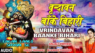 वृन्दावन बाँके बिहारी Vrindavan Baanke Bihari I ANJALI DWIVEDI Lagan Laagi Shyam SeFull Audio Song [upl. by Leagiba]