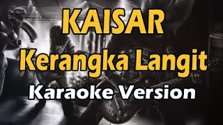 KAISAR  KERANGKA LANGIT Karaoke Version [upl. by Onyx]