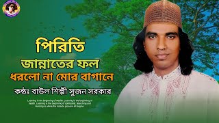 বাউল শিল্পী সুজন সরকারের কন্ঠে অসাধারন একটি বিচ্ছেদ গান  পিরিতি জান্নাতের ফল  Sujon Sorkar [upl. by Garibald303]