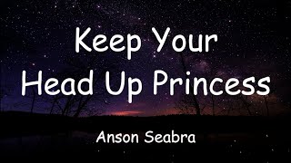 Anson Seabra  Keep Your Head Up Princess Lyrics [upl. by Schroth]