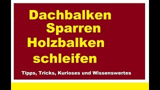 Dachbalken Dachsparren Sparren abschleifen Holzbalken Dachstuhl Balken schleifen [upl. by Saravat]