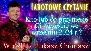 Kto lub co przyniesie Ci szczęście we wrześniu 2024 r Łukasz Chariasz [upl. by Harimas]