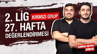 2 Lig Kırmızı Grup 27 Hafta Değerlendirmesi  KIRMIZIBEYAZ DÜNYA [upl. by Neala432]