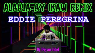 ALAALA AY IKAW REMIX  EDDIE PEREGRINA  DJ DIYAN IDOL  BOMB REMIX  OLDIES REMIX [upl. by Ayo144]