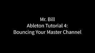 Mr Bill  Ableton Tutorial 4  Bouncing Your Master Channel [upl. by Maletta]