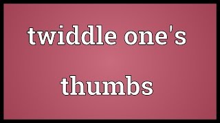 Twiddle ones thumbs Meaning [upl. by Sontich]