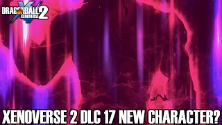 DRAGON BALL XENOVERSE DLC 17 HYPE INFO WHO IS THAT CHARACTER Dragon Ball Xenoverse 2 DLC 17 Info [upl. by Agnes]