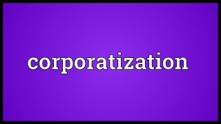 Corporatization Meaning [upl. by Yajiv]