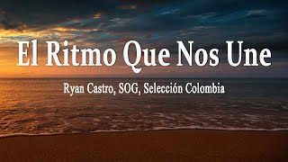 Ryan Castro SOG Selección Colombia  EL RITMO QUE NOS UNE Letra [upl. by Assisi34]