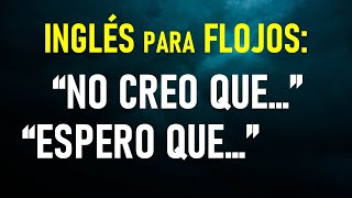 39Inglés para flojos “No creo que” “Espero que” [upl. by Oliana]