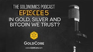 In Gold and Bitcoin We Trust  Goldnomics Podcast Episode 5 [upl. by Aneerb640]