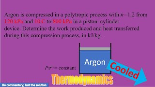 Argon is compressed in a polytropic process with n12 from 120 kPa and 10 C to 800 kPa in a piston [upl. by Dnomse]