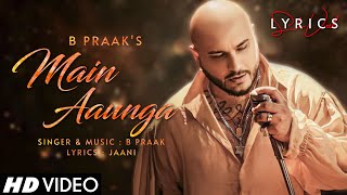 Main Aaunga LYRICS  B Praak  Jaani  Zohrajabeen  Arvindr Khaira [upl. by Stannfield]