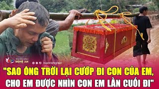 Tang thương Làng Nủ quotSao ông trời lại cướp đi con của em cho em được nhìn con em lần cuối điquot [upl. by Ainaj590]