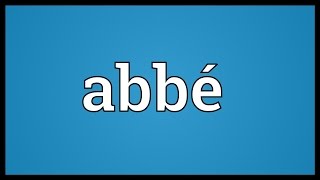 Abbé Meaning [upl. by Esbensen]